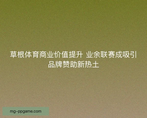 草根体育商业价值提升 业余联赛成吸引品牌赞助新热土